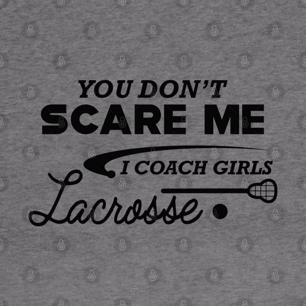 Lacrosse Coach - You don't scare me I coach girls lacrosse by KC Happy Shop